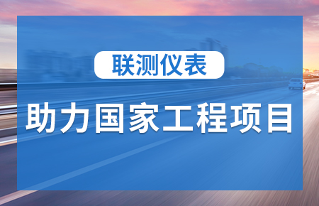 聯(lián)測儀表助力國家工程項目，為智慧高速“保駕護航”